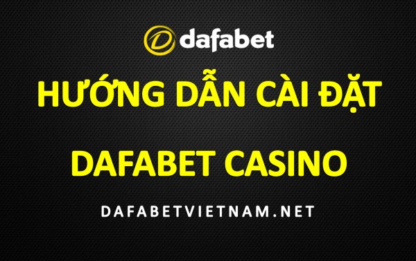 huong-dan-cai-dat-phan-mem-casino-de-choi-game-tai-dafabet