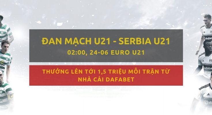 Dafabet bóng đá: Đan Mạch U21 vs Serbia U21 ngày 24/06
