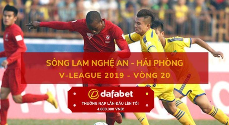 [V-League 2019, Vòng 20] Sông Lam Nghệ An vs Hải Phòng dafabet