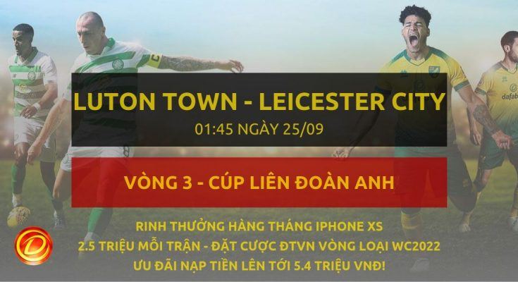 [Cúp liên đoàn] Luton Town vs Leicester City dafabet