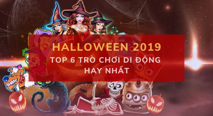 Top 6 trò chơi di động hay nhất mùa Halloween 2019 dafabet