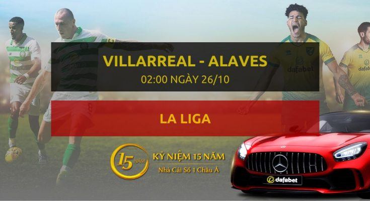 Đặt cược Villarreal - CD Alaves (02h00 ngày 26/10)