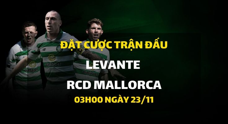 Levante - RCD Mallorca (03h00 ngày 23/11)