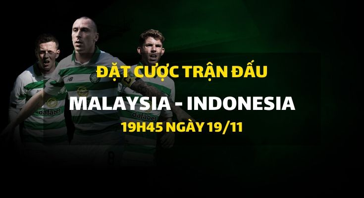 Malaysia - Indonesia (19h45 ngày 19/11)