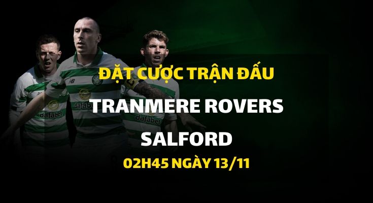 Tranmere Rovers - Salford (02h45 ngày 13/11)