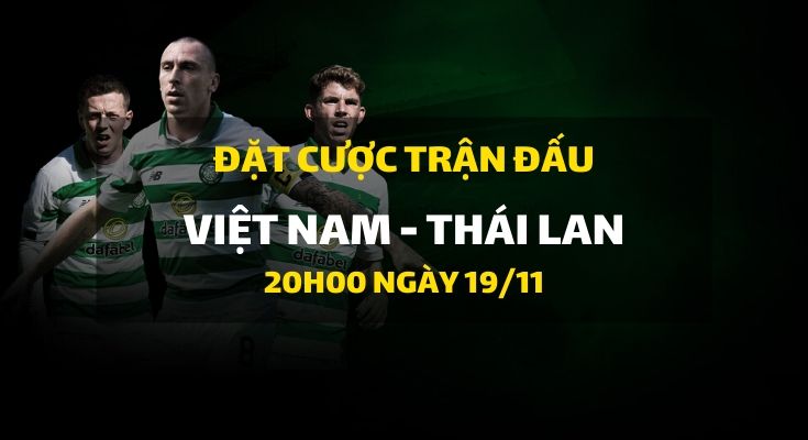Việt Nam - Thái Lan (20h00 ngày 19/11)