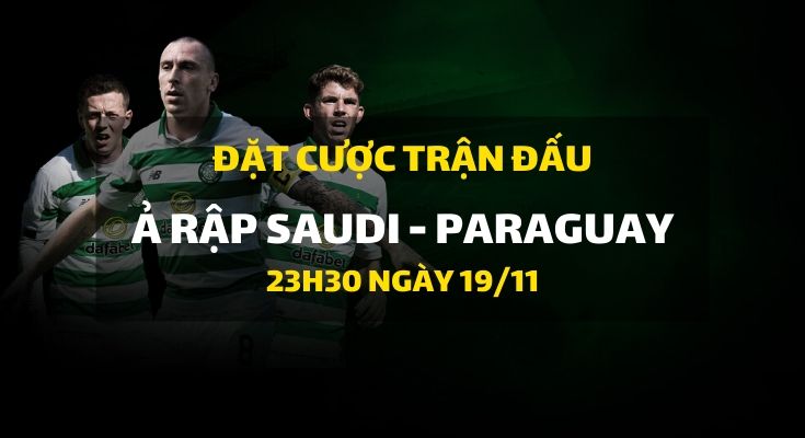 Ả Rập Saudi - Paraguay (23h30 ngày 19/11)