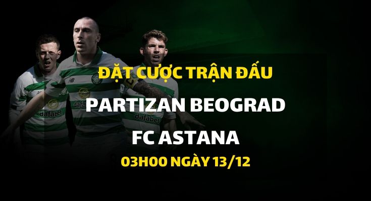 Partizan Beograd - FC ASTANA (03h00 ngày 13/12)