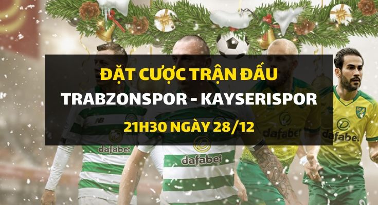 Trabzonspor - Kayserispor (21h30 ngày 28/12)