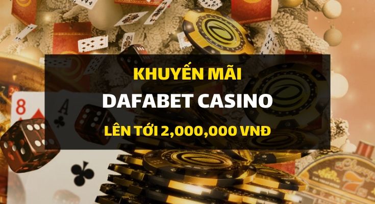 Khuyến mãi chào mừng Dafabet Casino: Thưởng 100% nạp lần đầu - Lên tới 2.000.000 VND