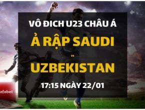 Đặt cược VCK U23 Châu Á 2020: Ả Rập Saudi - Uzbekistan (17h15 ngày 22/01)