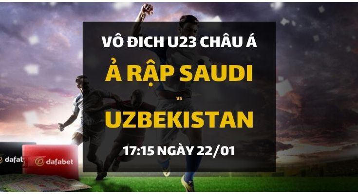 Đặt cược VCK U23 Châu Á 2020: Ả Rập Saudi - Uzbekistan (17h15 ngày 22/01)